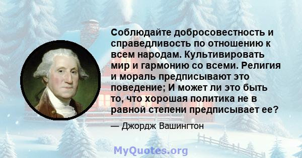 Соблюдайте добросовестность и справедливость по отношению к всем народам. Культивировать мир и гармонию со всеми.