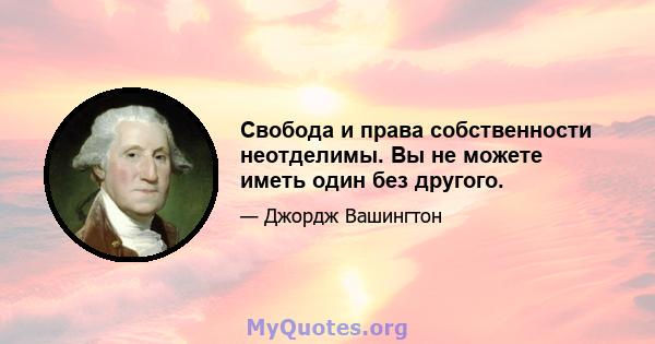 Свобода и права собственности неотделимы. Вы не можете иметь один без другого.