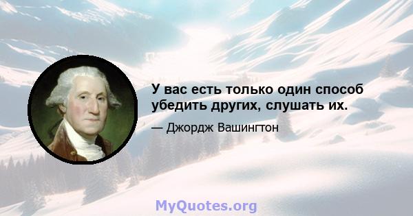 У вас есть только один способ убедить других, слушать их.