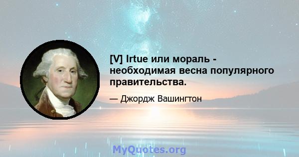 [V] Irtue или мораль - необходимая весна популярного правительства.