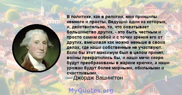 В политике, как в религии, мои принципы немного и просты. Ведущий один из которых, и, действительно, то, что охватывает большинство других, - это быть честным и просто самим собой и с точки зрения его от других,