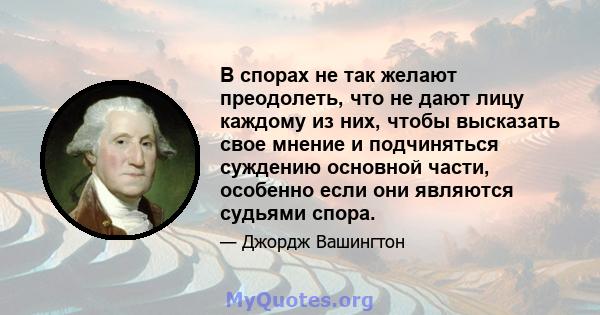 В спорах не так желают преодолеть, что не дают лицу каждому из них, чтобы высказать свое мнение и подчиняться суждению основной части, особенно если они являются судьями спора.