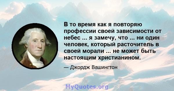 В то время как я повторяю профессии своей зависимости от небес ... я замечу, что ... ни один человек, который расточитель в своей морали ... не может быть настоящим христианином.