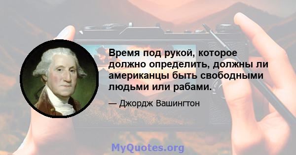 Время под рукой, которое должно определить, должны ли американцы быть свободными людьми или рабами.