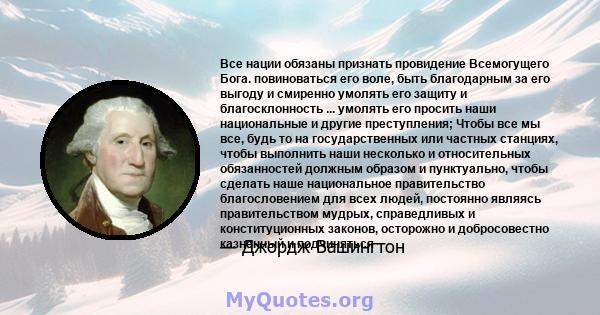 Все нации обязаны признать провидение Всемогущего Бога. повиноваться его воле, быть благодарным за его выгоду и смиренно умолять его защиту и благосклонность ... умолять его просить наши национальные и другие