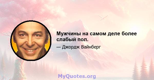 Мужчины на самом деле более слабый пол.