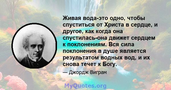 Живая вода-это одно, чтобы спуститься от Христа в сердце, и другое, как когда она спустилась-она движет сердцем к поклонениям. Вся сила поклонения в душе является результатом водных вод, и их снова течет к Богу.