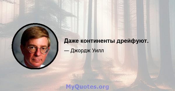 Даже континенты дрейфуют.