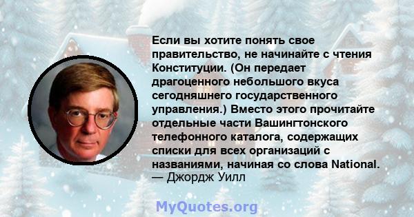 Если вы хотите понять свое правительство, не начинайте с чтения Конституции. (Он передает драгоценного небольшого вкуса сегодняшнего государственного управления.) Вместо этого прочитайте отдельные части Вашингтонского