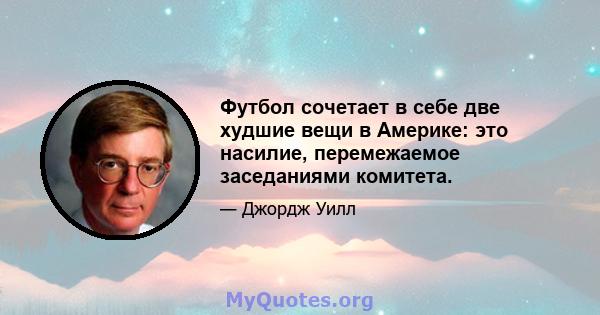 Футбол сочетает в себе две худшие вещи в Америке: это насилие, перемежаемое заседаниями комитета.