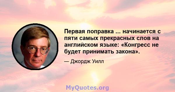 Первая поправка ... начинается с пяти самых прекрасных слов на английском языке: «Конгресс не будет принимать закона».