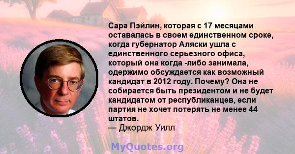 Сара Пэйлин, которая с 17 месяцами оставалась в своем единственном сроке, когда губернатор Аляски ушла с единственного серьезного офиса, который она когда -либо занимала, одержимо обсуждается как возможный кандидат в