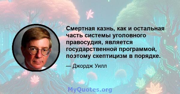 Смертная казнь, как и остальная часть системы уголовного правосудия, является государственной программой, поэтому скептицизм в порядке.