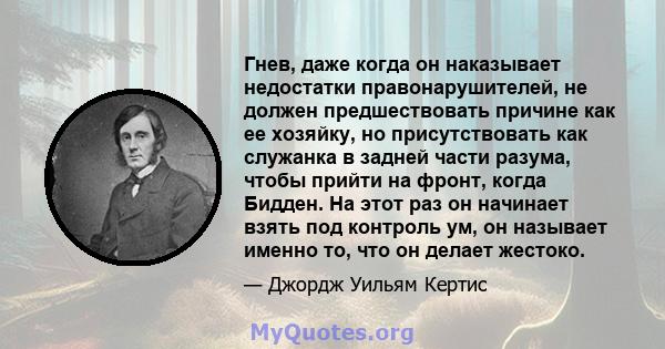 Гнев, даже когда он наказывает недостатки правонарушителей, не должен предшествовать причине как ее хозяйку, но присутствовать как служанка в задней части разума, чтобы прийти на фронт, когда Бидден. На этот раз он