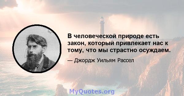 В человеческой природе есть закон, который привлекает нас к тому, что мы страстно осуждаем.