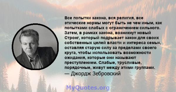 Все попытки закона, вся религия, все этические нормы могут быть не чем иным, как попытками слабых с ограничением сильного. Затем, в рамках закона, возникнут новый Стронг, который подрывает закон для своих собственных