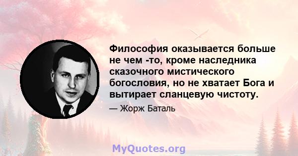 Философия оказывается больше не чем -то, кроме наследника сказочного мистического богословия, но не хватает Бога и вытирает сланцевую чистоту.