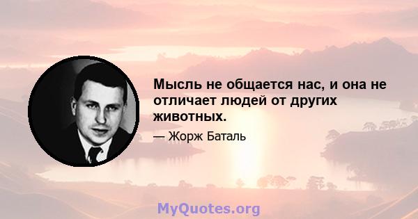 Мысль не общается нас, и она не отличает людей от других животных.