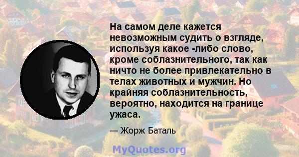 На самом деле кажется невозможным судить о взгляде, используя какое -либо слово, кроме соблазнительного, так как ничто не более привлекательно в телах животных и мужчин. Но крайняя соблазнительность, вероятно, находится 