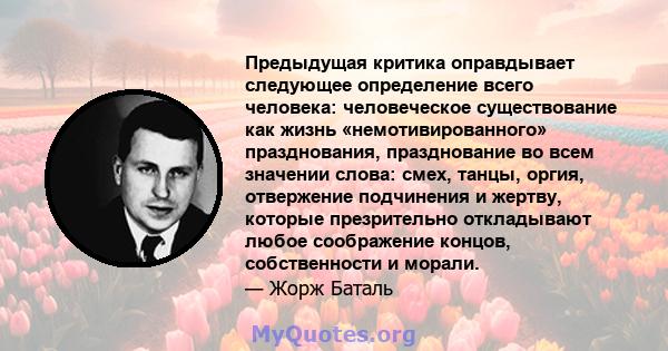 Предыдущая критика оправдывает следующее определение всего человека: человеческое существование как жизнь «немотивированного» празднования, празднование во всем значении слова: смех, танцы, оргия, отвержение подчинения