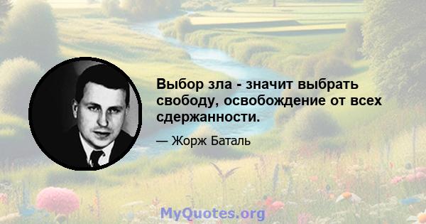 Выбор зла - значит выбрать свободу, освобождение от всех сдержанности.