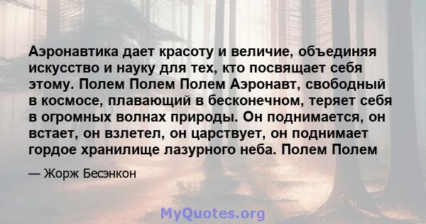 Аэронавтика дает красоту и величие, объединяя искусство и науку для тех, кто посвящает себя этому. Полем Полем Полем Аэронавт, свободный в космосе, плавающий в бесконечном, теряет себя в огромных волнах природы. Он