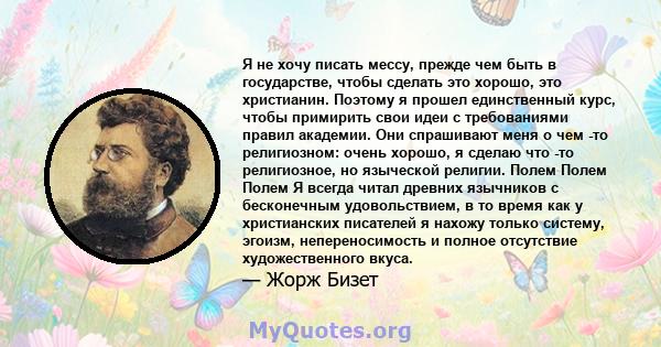 Я не хочу писать мессу, прежде чем быть в государстве, чтобы сделать это хорошо, это христианин. Поэтому я прошел единственный курс, чтобы примирить свои идеи с требованиями правил академии. Они спрашивают меня о чем