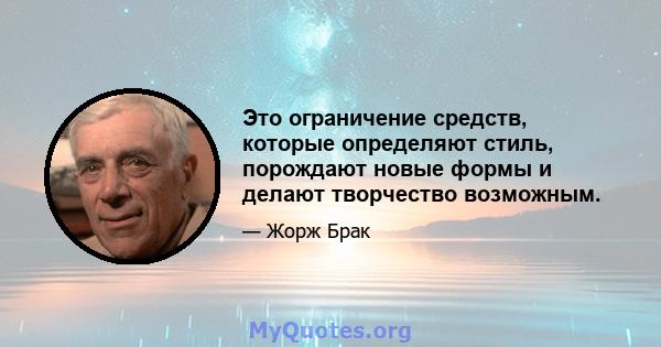 Это ограничение средств, которые определяют стиль, порождают новые формы и делают творчество возможным.