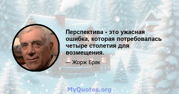 Перспектива - это ужасная ошибка, которая потребовалась четыре столетия для возмещения.