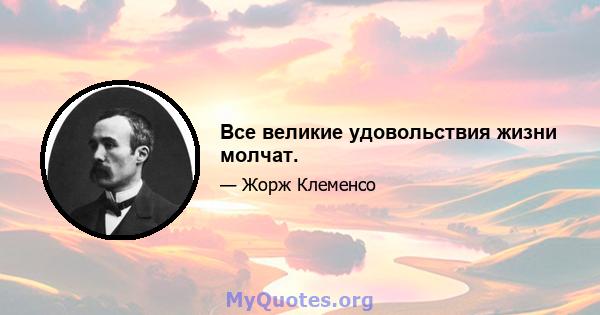 Все великие удовольствия жизни молчат.