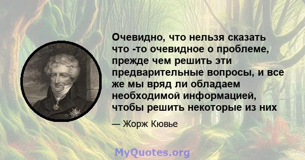 Очевидно, что нельзя сказать что -то очевидное о проблеме, прежде чем решить эти предварительные вопросы, и все же мы вряд ли обладаем необходимой информацией, чтобы решить некоторые из них