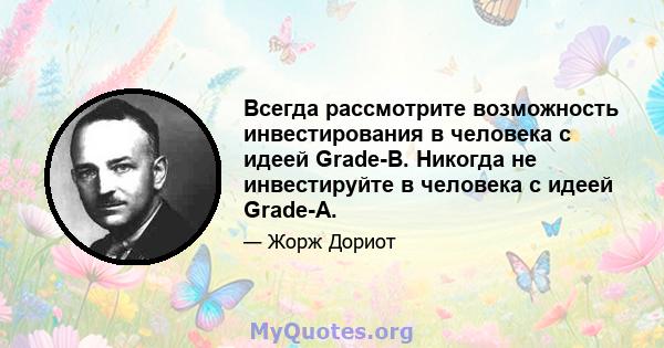 Всегда рассмотрите возможность инвестирования в человека с идеей Grade-B. Никогда не инвестируйте в человека с идеей Grade-A.