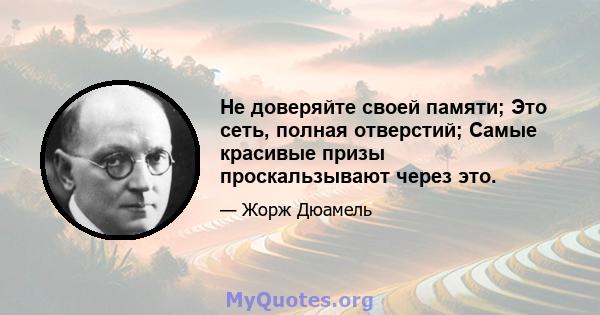 Не доверяйте своей памяти; Это сеть, полная отверстий; Самые красивые призы проскальзывают через это.