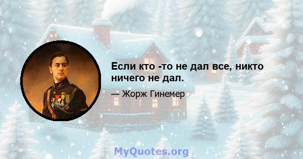 Если кто -то не дал все, никто ничего не дал.