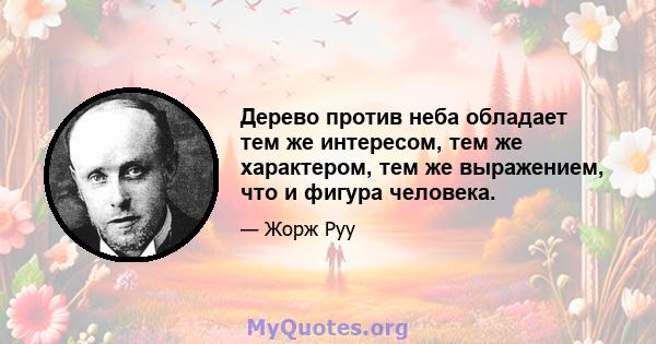 Дерево против неба обладает тем же интересом, тем же характером, тем же выражением, что и фигура человека.