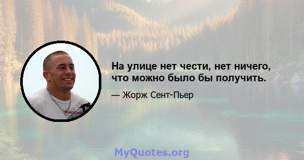 На улице нет чести, нет ничего, что можно было бы получить.