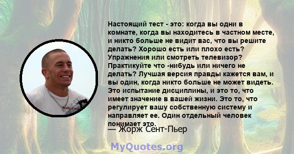 Настоящий тест - это: когда вы одни в комнате, когда вы находитесь в частном месте, и никто больше не видит вас, что вы решите делать? Хорошо есть или плохо есть? Упражнения или смотреть телевизор? Практикуйте что