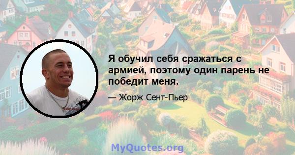 Я обучил себя сражаться с армией, поэтому один парень не победит меня.