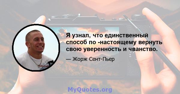 Я узнал, что единственный способ по -настоящему вернуть свою уверенность и чванство.