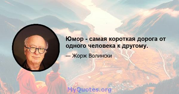 Юмор - самая короткая дорога от одного человека к другому.