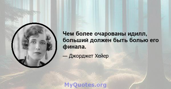 Чем более очарованы идилл, больший должен быть болью его финала.