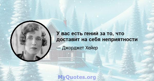 У вас есть гений за то, что доставит на себя неприятности