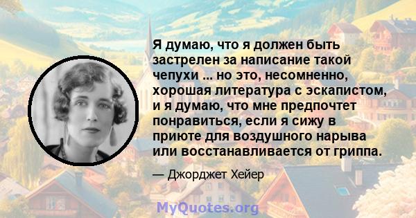 Я думаю, что я должен быть застрелен за написание такой чепухи ... но это, несомненно, хорошая литература с эскапистом, и я думаю, что мне предпочтет понравиться, если я сижу в приюте для воздушного нарыва или