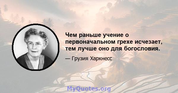 Чем раньше учение о первоначальном грехе исчезает, тем лучше оно для богословия.