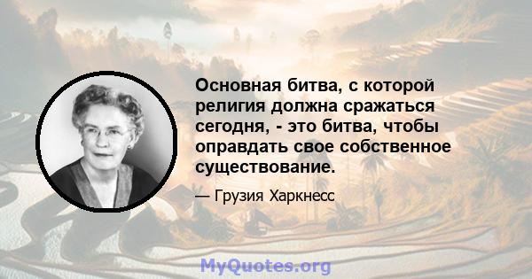 Основная битва, с которой религия должна сражаться сегодня, - это битва, чтобы оправдать свое собственное существование.