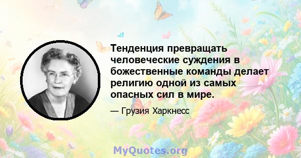 Тенденция превращать человеческие суждения в божественные команды делает религию одной из самых опасных сил в мире.