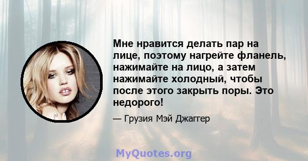 Мне нравится делать пар на лице, поэтому нагрейте фланель, нажимайте на лицо, а затем нажимайте холодный, чтобы после этого закрыть поры. Это недорого!