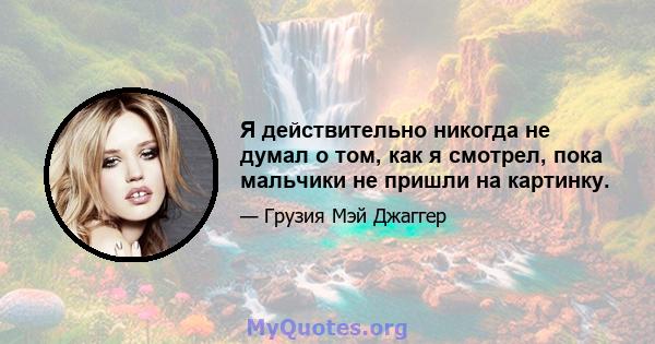 Я действительно никогда не думал о том, как я смотрел, пока мальчики не пришли на картинку.