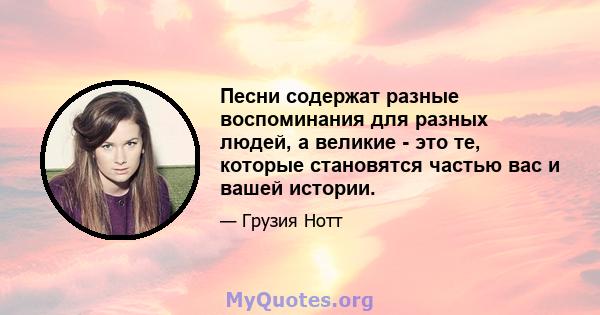 Песни содержат разные воспоминания для разных людей, а великие - это те, которые становятся частью вас и вашей истории.