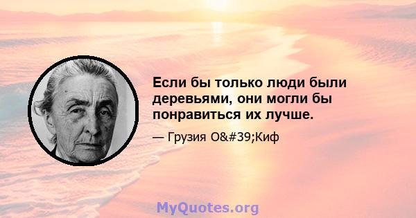 Если бы только люди были деревьями, они могли бы понравиться их лучше.